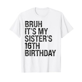 Bruh It's My Sister's 16th Birthday Queen 16 Year Old Funny T-Shirt