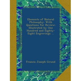 Elements of Natural Philosophy: With Questions for Review; Illustrated by One Hundred and Eighty-Eight Engravings ...