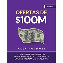 Ofertas de $100M: Cómo presentar ofertas tan buenas que la gente sienta que es estúpida si dice que no (Acquisition.com $100M Series)