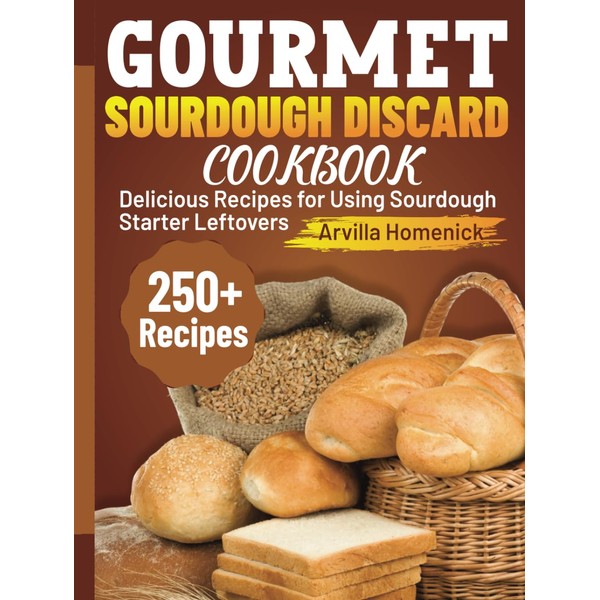 Gourmet Sourdough Discard Cookbook: Delicious Recipes for Using Sourdough Starter