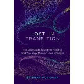 Lost in Transition: The Last Guide You'll Ever Need to Find Your Way Through Life's Changes