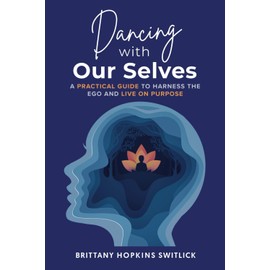 Dancing with Our Selves: A Practical Guide to Harness the Ego and Live on Purpose