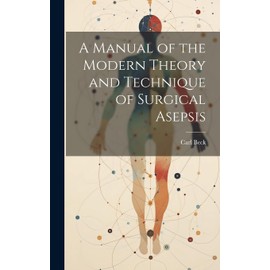 A Manual of the Modern Theory and Technique of Surgical Asepsis