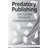 Predatory Publishing and Global Scholarly Communications (Volume 81) (Publications in