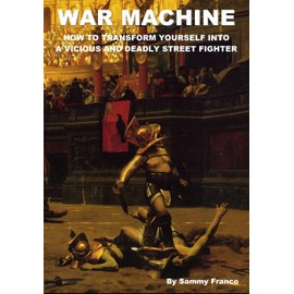 War Machine: How to Transform Yourself Into A Vicious And Deadly Street Fighter