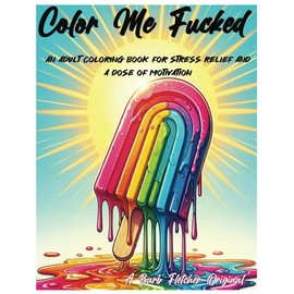 Color Me Fucked: An Adult Coloring Book for Stress Relief and a Dose of Motivation!