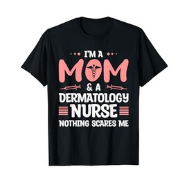 I'm A Mom & A Dermatology Nurse Nothing Scares Me T-Shirt