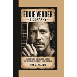 Eddie Vedder Biography: Guitar Strings and Political Dreams — The Untold Story of Rock’s Fiercest Idealist