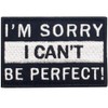 I'm sorry I can't be perfect. Embroidered Patch with Hook