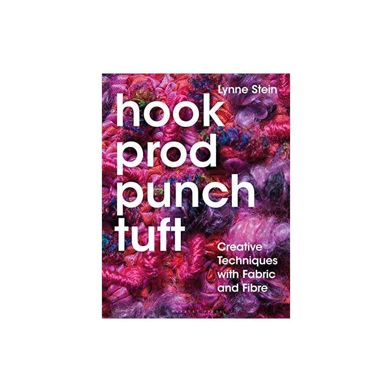 Hook, Prod, Punch, Tuft: Creative Techniques with Fabric and Fibre