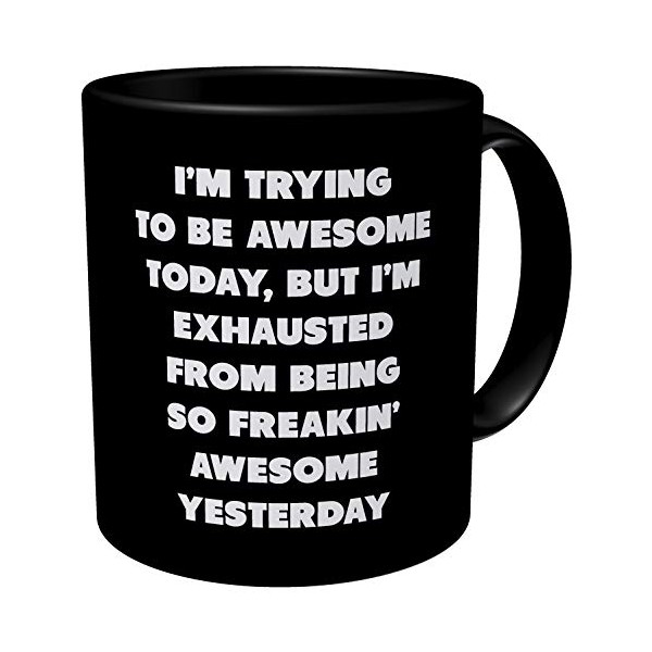 Aviento Black I'm Trying To Be Awesome Today But I'm Exhausted From Being So Freakin' Awesome Yesterday 11 Ounces Funny Coffee Mug