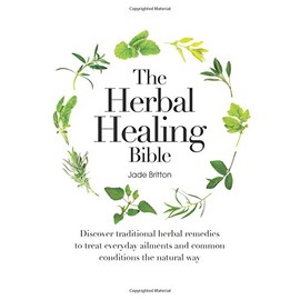 The Herbal Healing Bible: Discover Traditional Herbal Remedies to Treat Everyday Ailments and Common Conditions the Natural Way