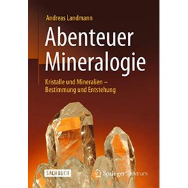 Abenteuer Mineralogie: Kristalle und Mineralien - Bestimmung und Entstehung
