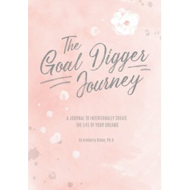 The Goal Digger Journey: A Journal to Intentionally Create the Life of Your Dreams