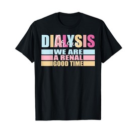 Dialysis Nurse Kidney Crew Were A Renal Good Time Technicia T-Shirt
