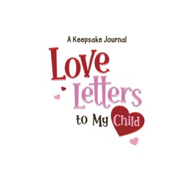 Love Letters to My Child: A Keepsake Journal (Open Adoption Stories)