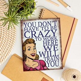 Dorothy Spring You Don't Have To Be Crazy To Work Here We Will Train You Sarcastic Funny Quote Pop Art Retro Metal Sign Wall Plaque Decoration15x20cm