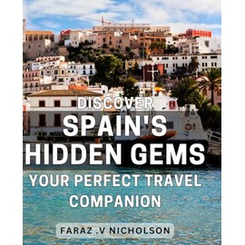 Discover Spain's Hidden Gems: Your Perfect Travel Companion: Uncover Spain's Best Kept Secrets: A Guide for Off-the-Beaten-Path Adventures.