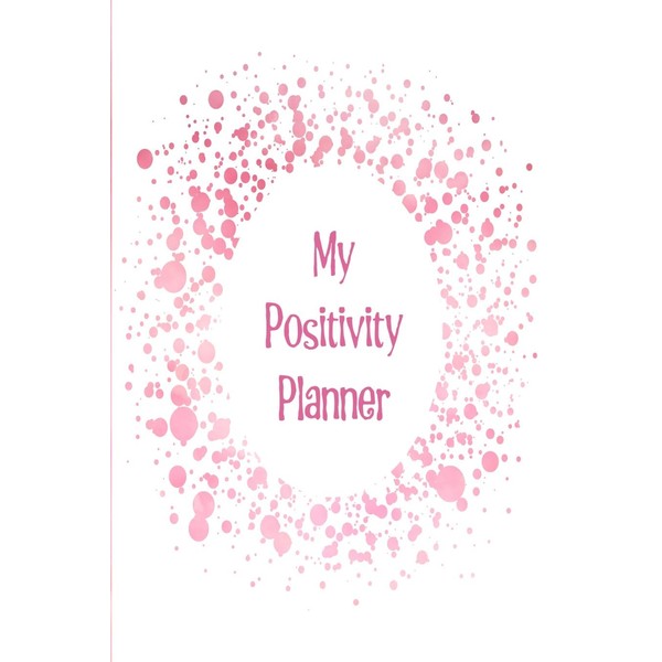 My Positivity Planner: Develop a powerful positive mindset by looking