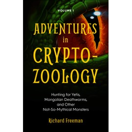 Adventures in Cryptozoology: Hunting for Yetis, Mongolian Deathworms and Other Not-So-Mythical Monsters (Almanac of Mythological Creatures, Cryptozoology Book, Cryptid, Big Foot)
