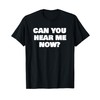 Can You Hear Now Funny Me T-Shirt