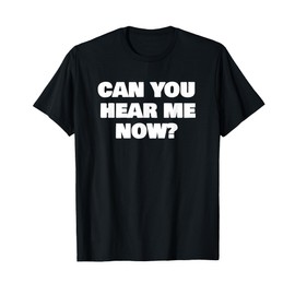 Can You Hear Now Funny Me T-Shirt