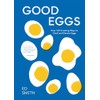 Good Eggs: Over 100 Cracking Ways to Cook and Elevate