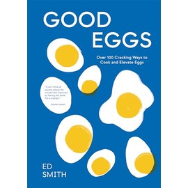 Good Eggs: Over 100 Cracking Ways to Cook and Elevate Eggs