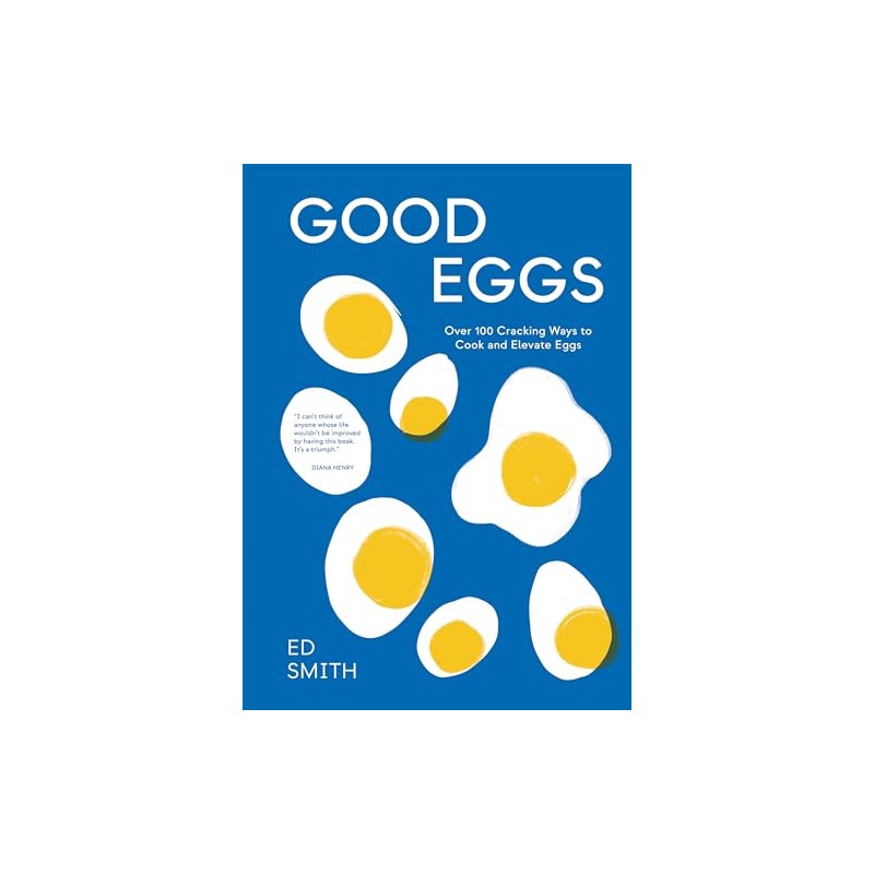 Good Eggs: Over 100 Cracking Ways to Cook and Elevate