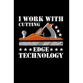I Work With Cutting Edge Technology Woodworking: College Ruled Journal Or Notebook (6X9 Inches) With 120 Pages