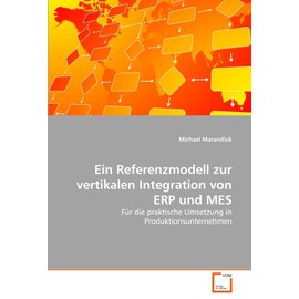 Ein Referenzmodell zur vertikalen Integration von ERP und MES: Für die praktische Umsetzung in Produktionsunternehmen (German Edition)