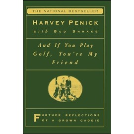 And If You Play Golf, You're My Friend: Furthur Reflections of a Grown Caddie