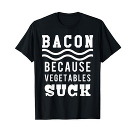 Vegetables Suck Eat Bacon Funny Novelty Tshirt T-Shirt