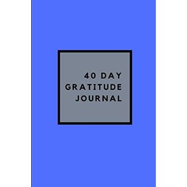 40 Day Gratitude Journal: A challenge to Deeper Happiness, Greater Joy and More Gratitude!