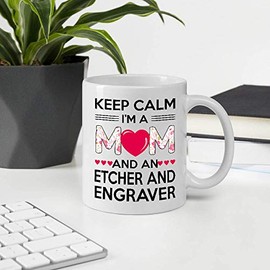 Awesome Gifts For Mother's Day. Keep Calm I'm A Mom And An ETCHER AND ENGRAVER 11oz White Ceramic Mug