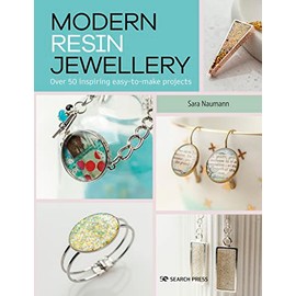 Modern Resin Jewellery: Over 50 inspiring easy-to-make projects