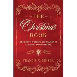 The Christmas Book: The History, Traditions, and Customs of Everyone's Favorite Holiday
