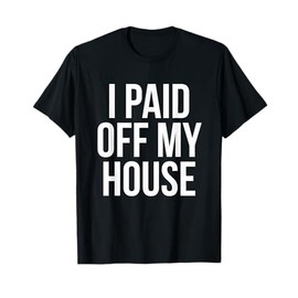 I Paid Off My House New Homeowner Proud Accomplishment T-Shirt