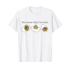 You Know Why I'm Here - Funny Thanksgiving Deviled Eggs T-Shirt
