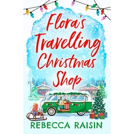 Flora's Travelling Christmas Shop: A feel-good, festive, enemies-to-lovers romance to cosy up with this winter! Perfect for fans of Laurie Gilmore.