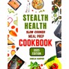 STEALTH HEALTH SLOW COOKER MEAL PREP COOKBOOK: Effortless Meal Prep