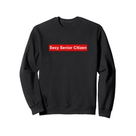 Sexy Senior Citizen Gift for Old Elderly Retired Grandma Mom Sweatshirt