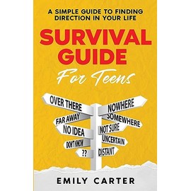 Survival Guide for Teens: A Simple Guide to Self-Discovery, Social Skills, Money Management and All the Most Essential Life Skills You Need to Learn as a Teenager