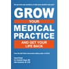 Grow Your Medical Practice and Get Your Life Back