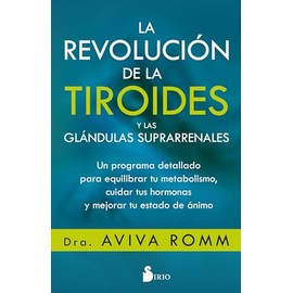 Revolucion de la Tiroides Y Las Glandulas Suprarrenales, La: Un programa detallado para equilibrar tu metabolismo, cuidar tus hormonas y mejorar tu estado de ánimo