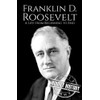 Franklin D. Roosevelt: A Life from Beginning to End (Biographies