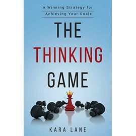 The Thinking Game: A Winning Strategy for Achieving Your Goals