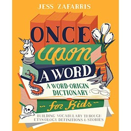 Once Upon a Word: A Word-Origin Dictionary for KidsâBuilding Vocabulary Through Etymology, Definitions & Stories