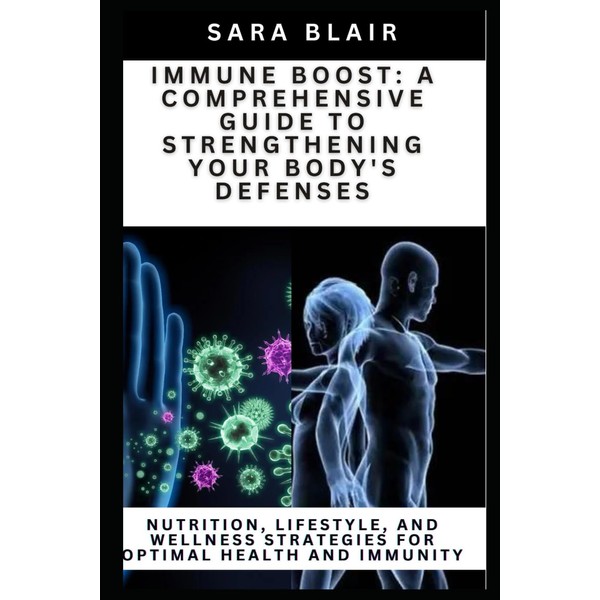 IMMUNE BOOST: A COMPREHENSIVE GUIDE TO STRENGTHENING YOUR BODY'S DEFENSES: