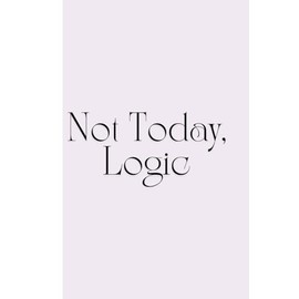 Not Today, Logic: Work Notebook, Funny Office Gift for Women, Coworker, Boss, Secret Santa Gag Gift (Blank Lined Journal)